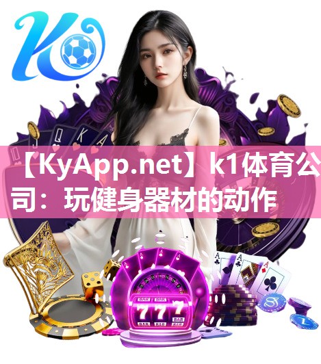 k1体育公司：玩健身器材的动作