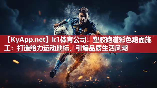 k1体育公司：塑胶跑道彩色路面施工：打造给力运动地标，引爆品质生活风潮