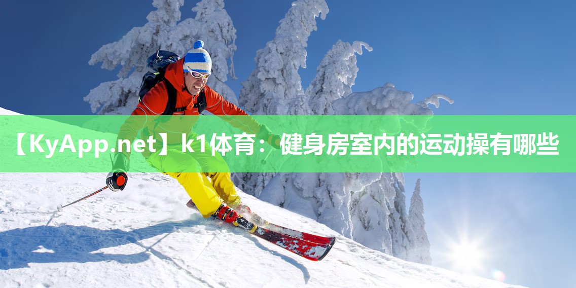 k1体育：健身房室内的运动操有哪些