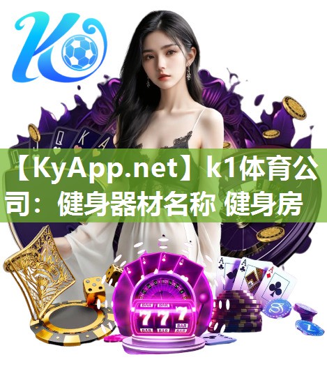 k1体育公司：健身器材名称 健身房