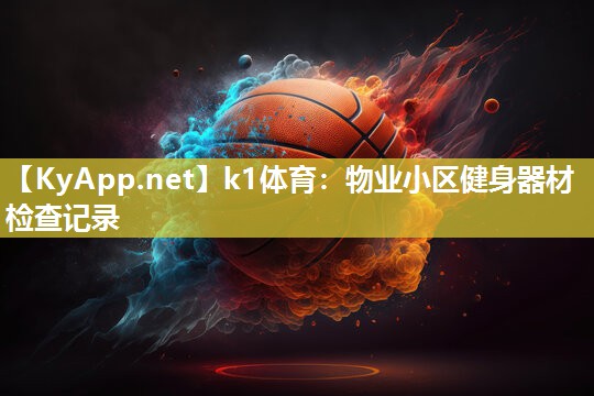 k1体育：物业小区健身器材检查记录