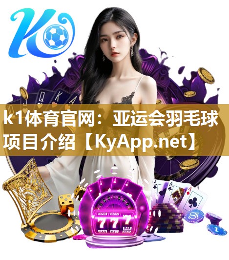 k1体育官网：亚运会羽毛球项目介绍